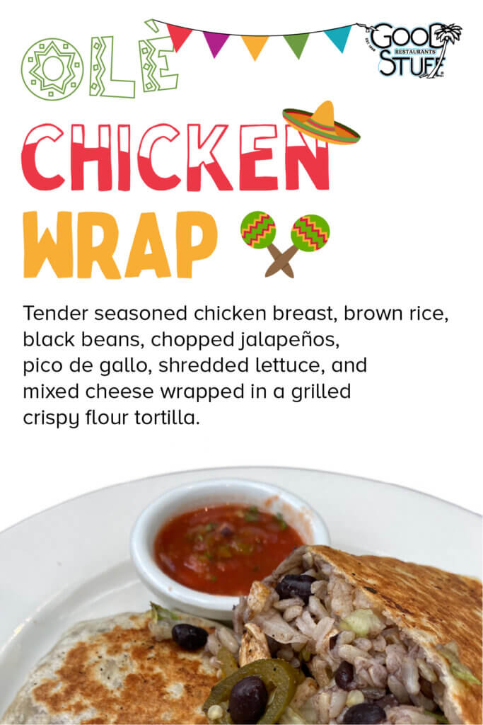Ole chicken Wrap. Tender seasoned chicken breast, brown rice, black beans, chopped jalapenos, pico de gallo, shredded lettuce, and mixed cheese wrapped in a grilled crispy flour tortilla