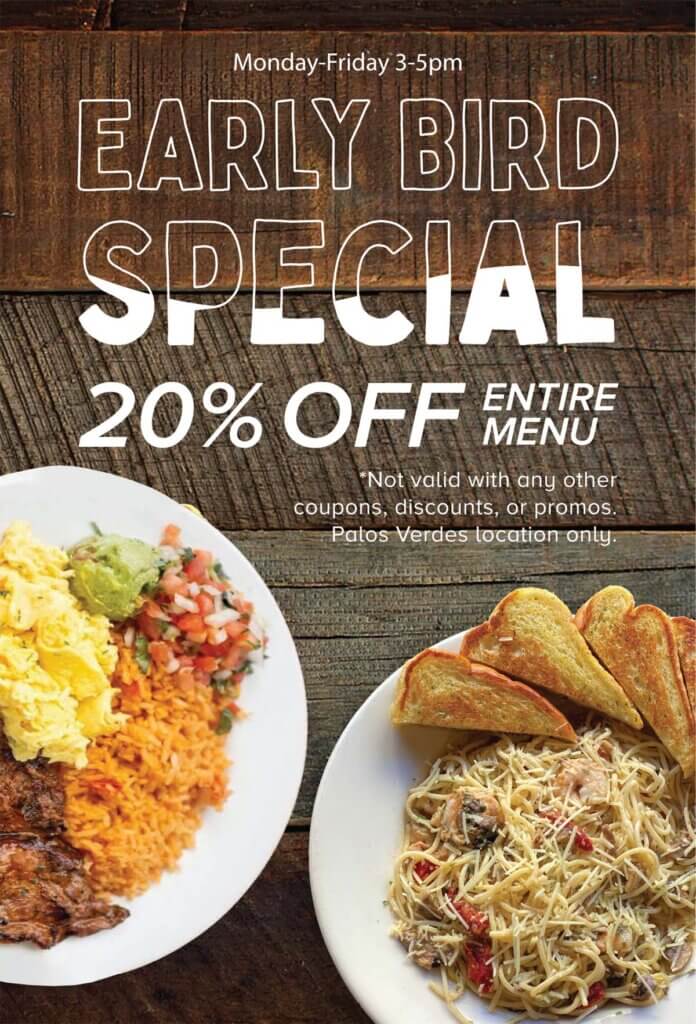 Monday - Friday 3-5pm Early Bird Special. 20% off entire menu. Not available with any other coupons, discounts, or promos. Palos Verdes Location Only.